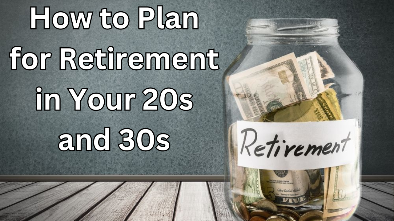 How to Plan for Retirement in Your 20s and 30s: